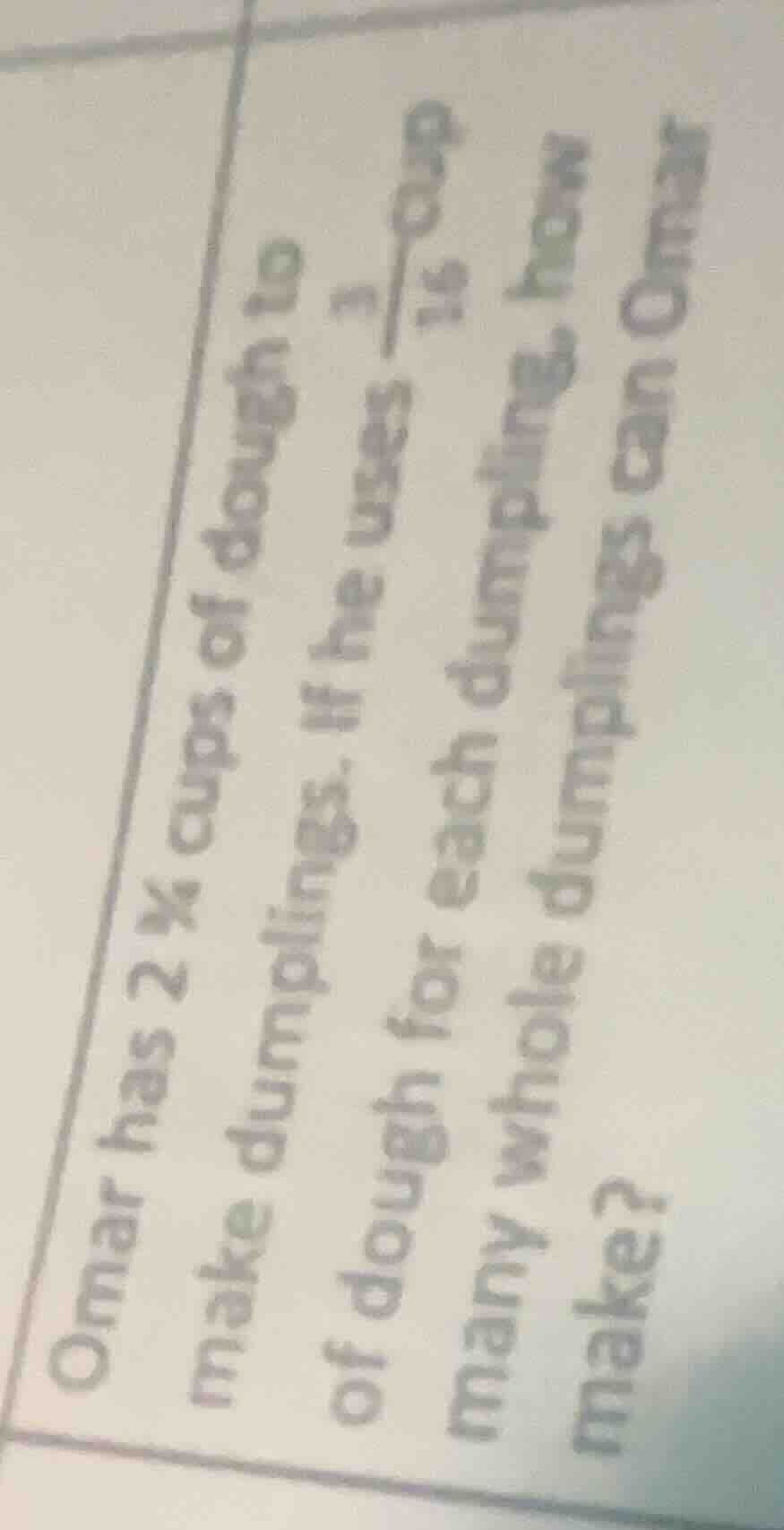 omar has $2\\frac{1}{4}$ cups of dough to make dumplings. if he uses $\…