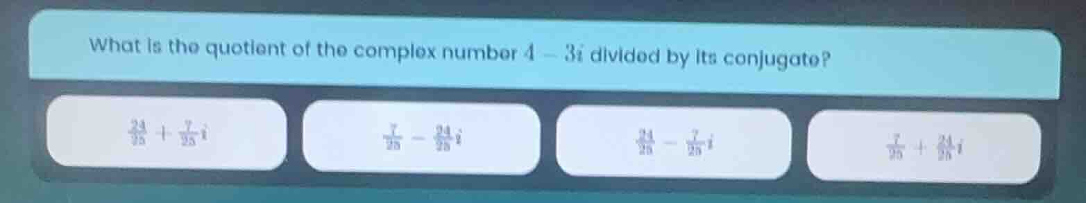 what is the quotient of the complex number $4 - 3i$ divided by its conj…