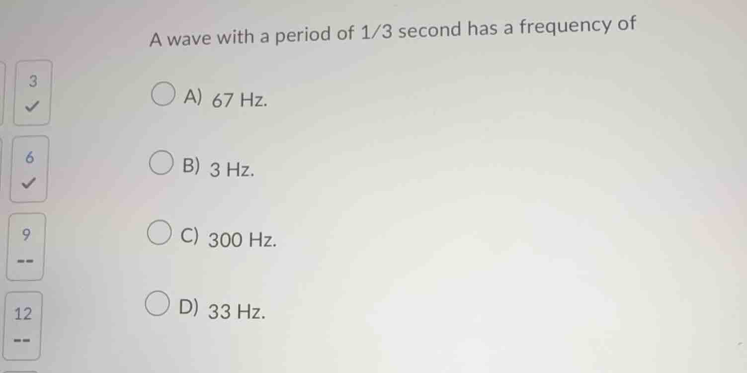 a wave with a period of $\frac{1}{3}$ second has a frequency of a) 67 h…