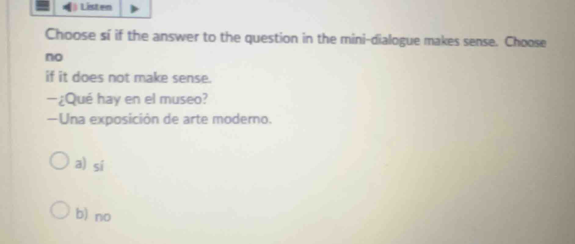 choose sí if the answer to the question in the mini-dialogue makes sens…