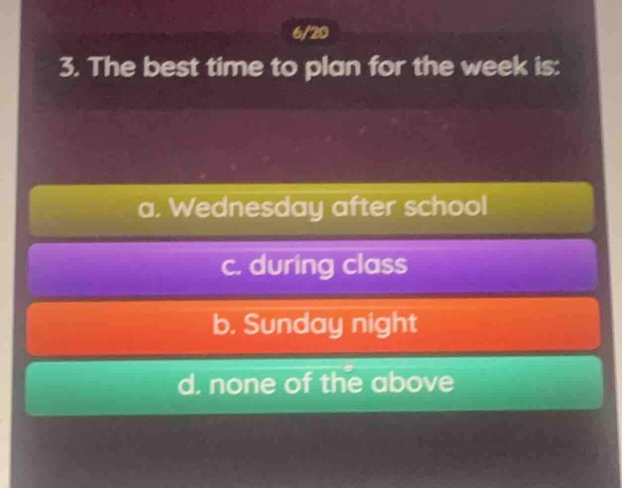 6/20 3. the best time to plan for the week is: a. wednesday after schoo…