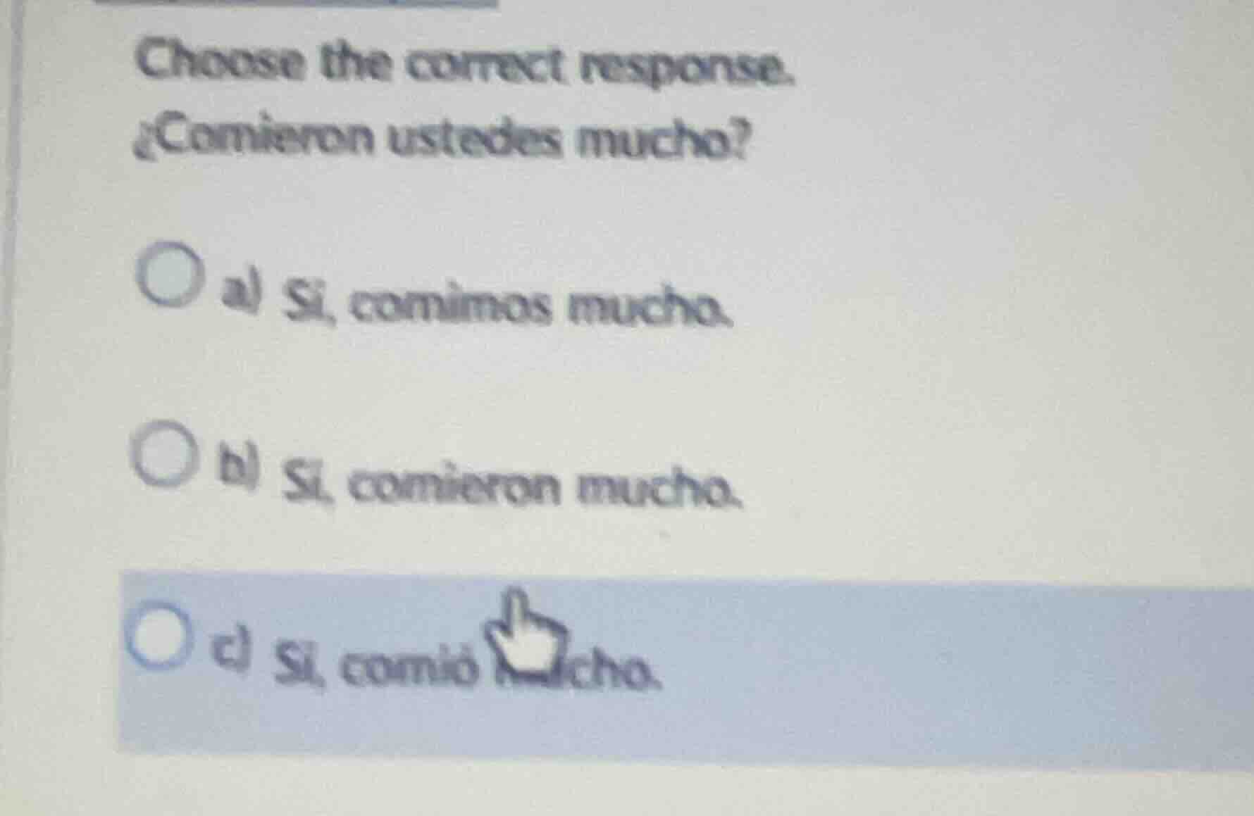 choose the correct response. ¿comieron ustedes mucho? a) sí, comimos mu…