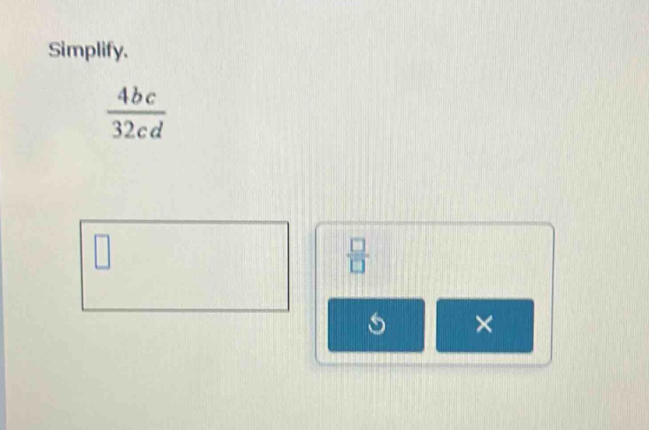simplify. $\frac{4bc}{32cd}$