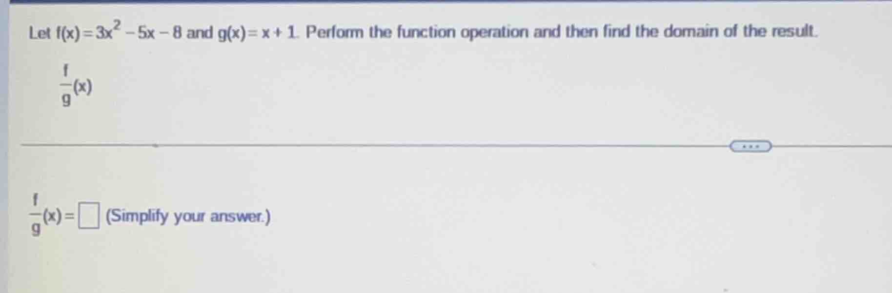 let $f(x)=3x^2 - 5x - 8$ and $g(x)=x + 1$. perform the function operati…