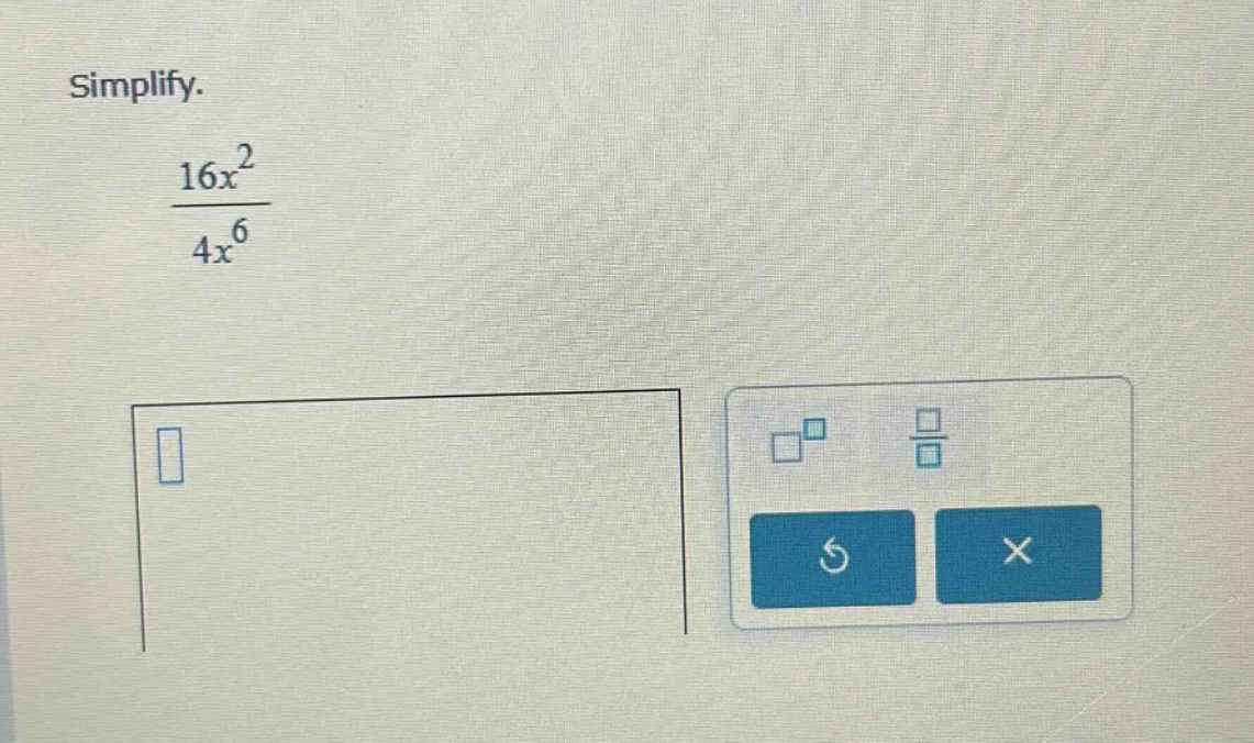 simplify. $\frac{16x^{2}}{4x^{6}}$