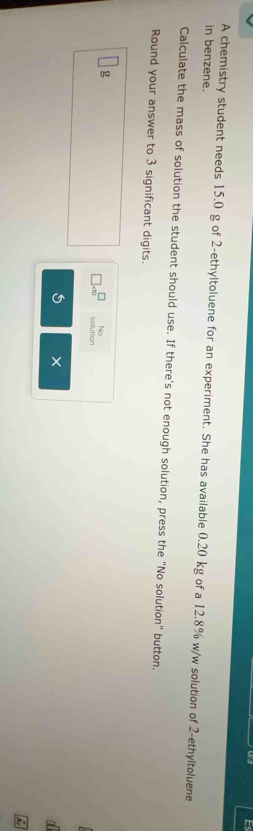 a chemistry student needs 15.0 g of 2-ethyltoluene for an experiment. s…