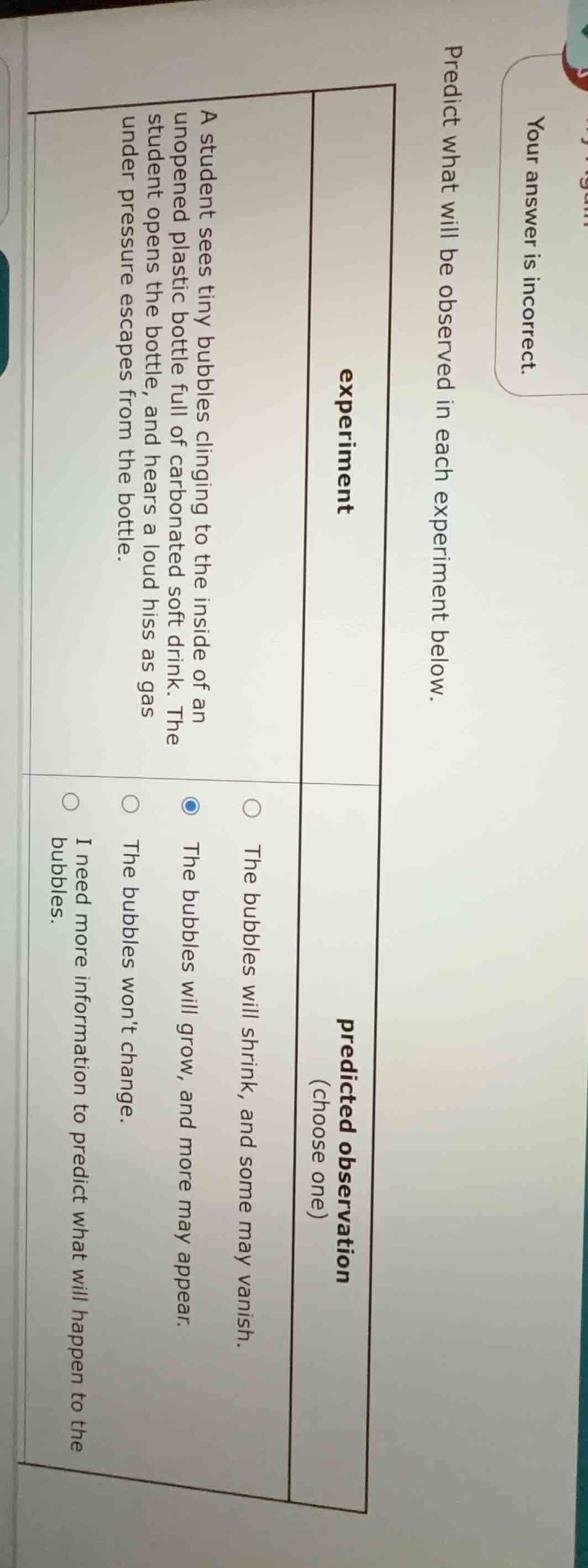 your answer is incorrect. predict what will be observed in each experim…