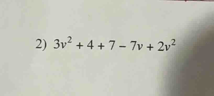 2) $3v^{2} + 4 + 7 - 7v + 2v^{2}$