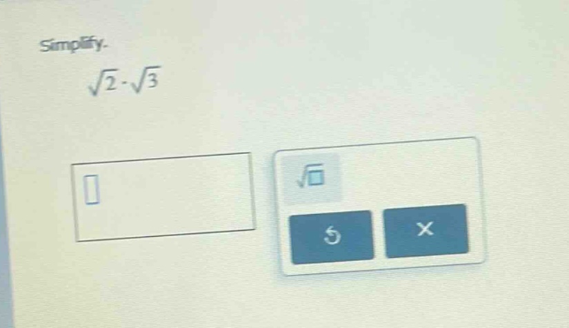 simplify. $sqrt{2} cdot sqrt{3}$