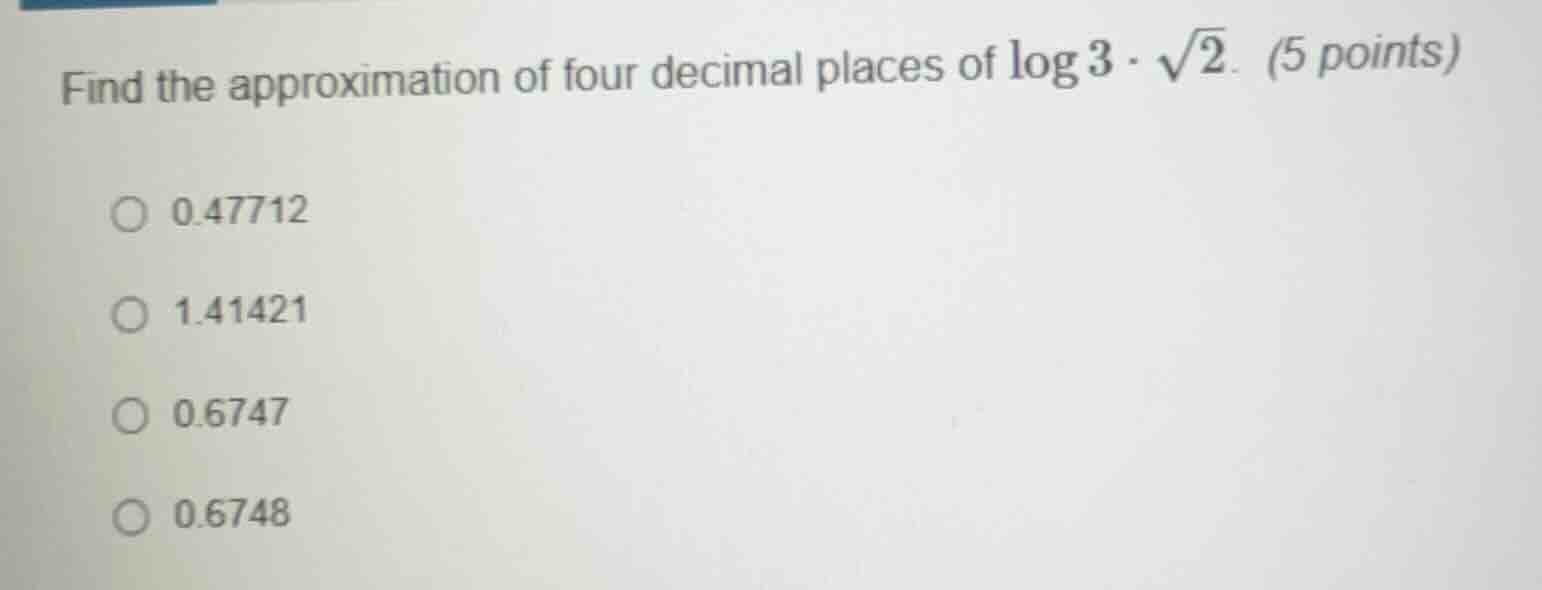 find the approximation of four decimal places of $log 3 cdot sqrt{2}$. …