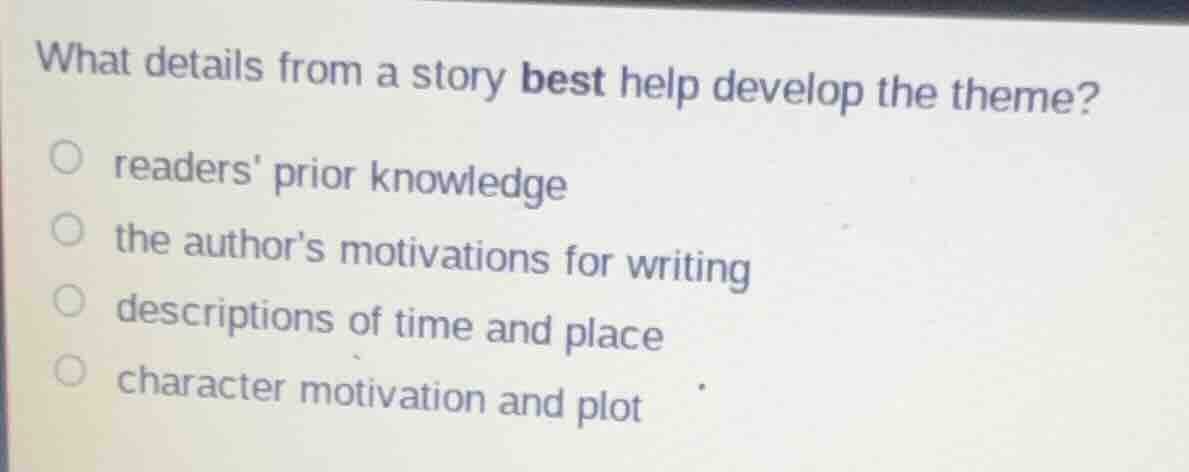 what details from a story best help develop the theme?○ readers prior k…