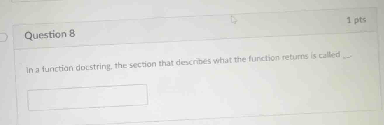 question 8 1 pts in a function docstring, the section that describes wh…