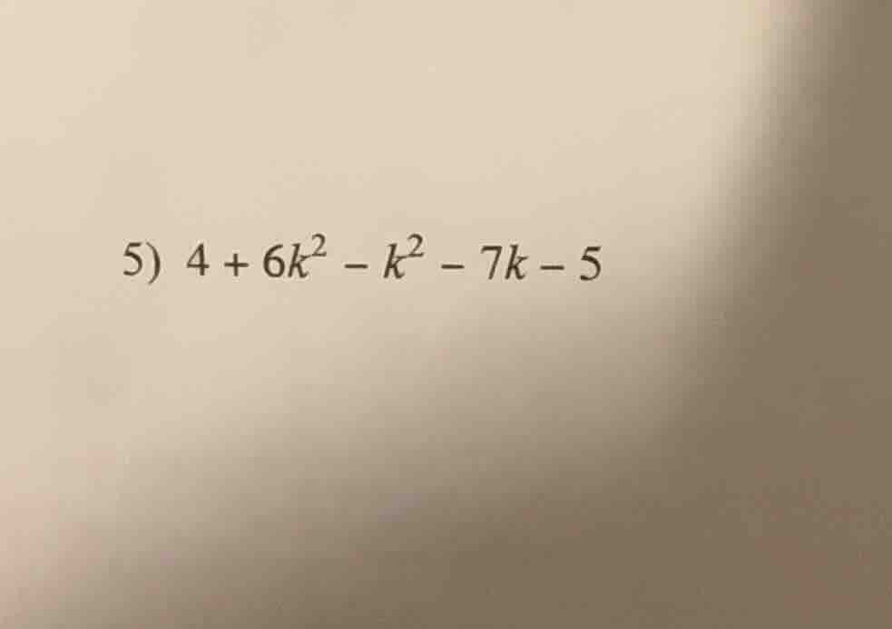 5) $4 + 6k^2 - k^2 - 7k - 5$