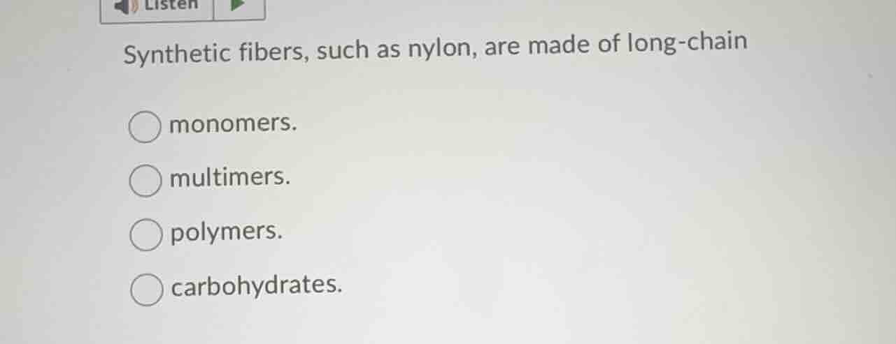 synthetic fibers, such as nylon, are made of long-chain monomers. multi…