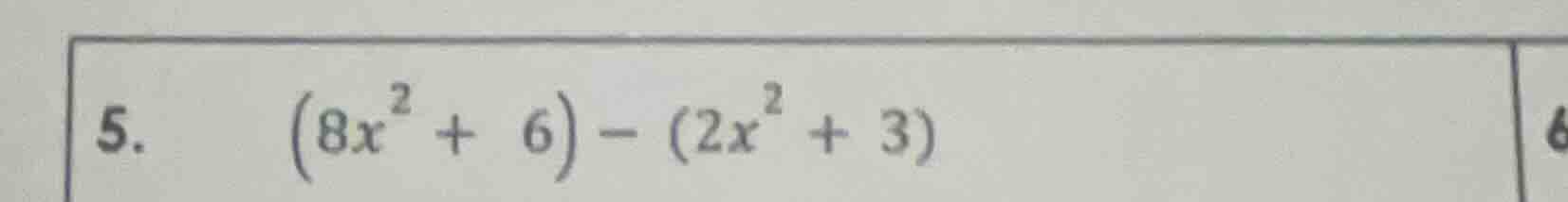 5. $(8x^{2}+6)-(2x^{2}+3)$