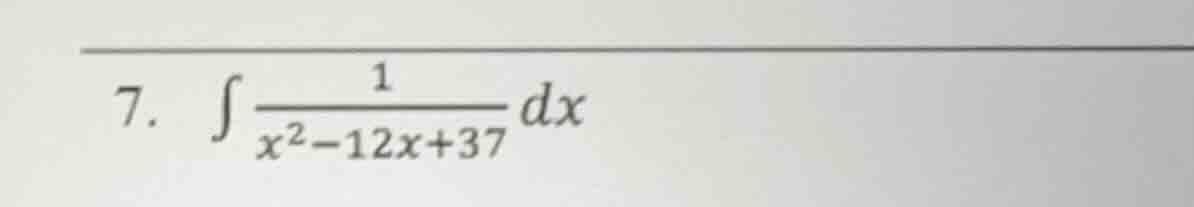 7. $int \frac{1}{x^{2}-12x+37}dx$