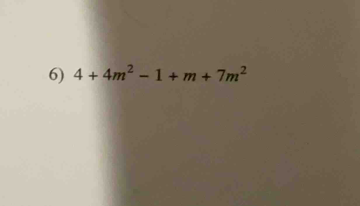 6) $4 + 4m^{2} - 1 + m + 7m^{2}$