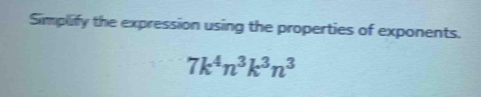 simplify the expression using the properties of exponents. $7k^{4}n^{3}…