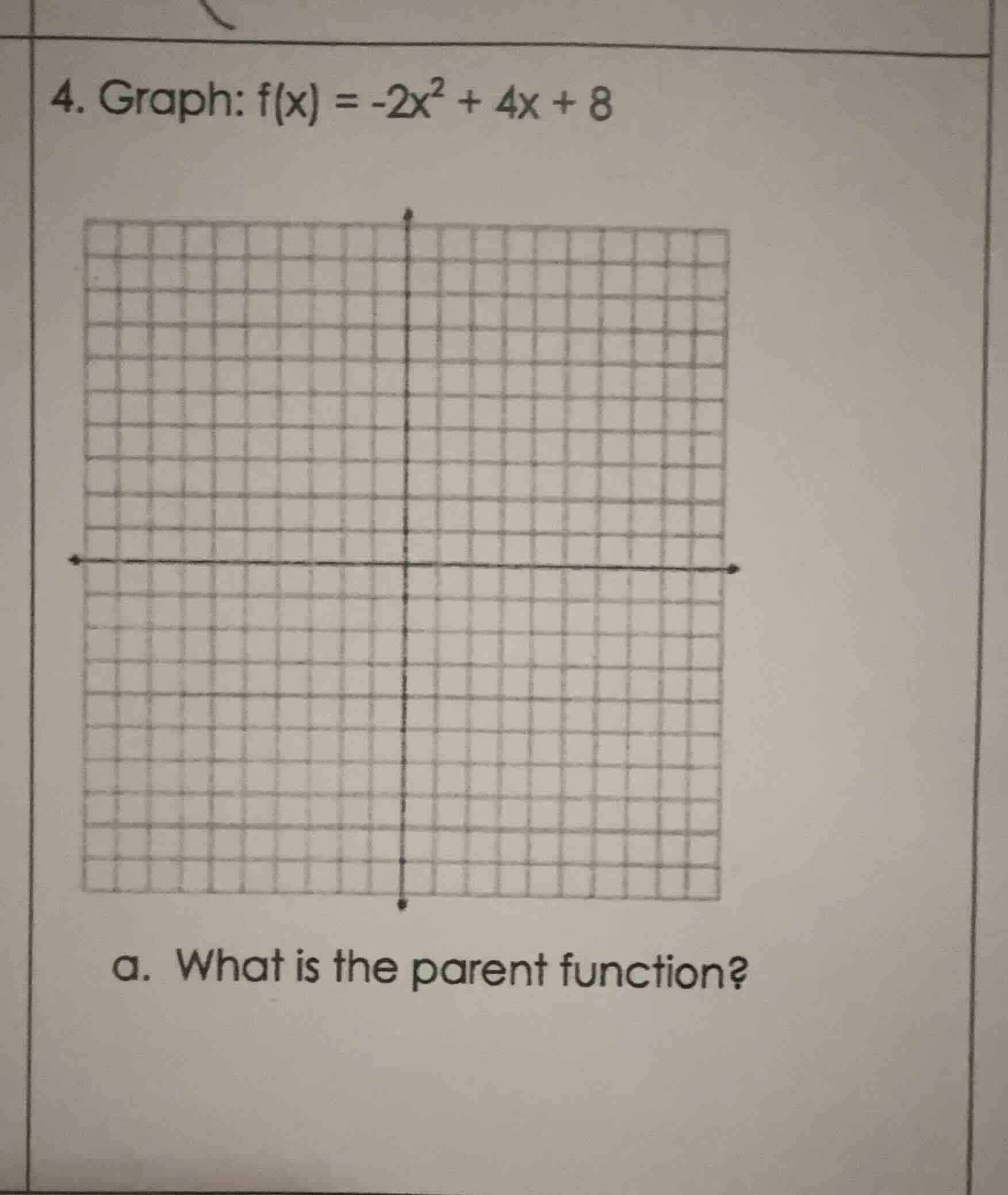 4. graph: $f(x) = -2x^2 + 4x + 8$ a. what is the parent function?