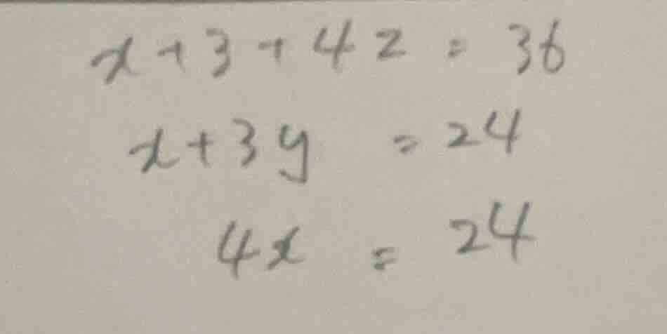 $x + 3 + 4z = 36$ $x + 3y = 24$ $4x = 24$