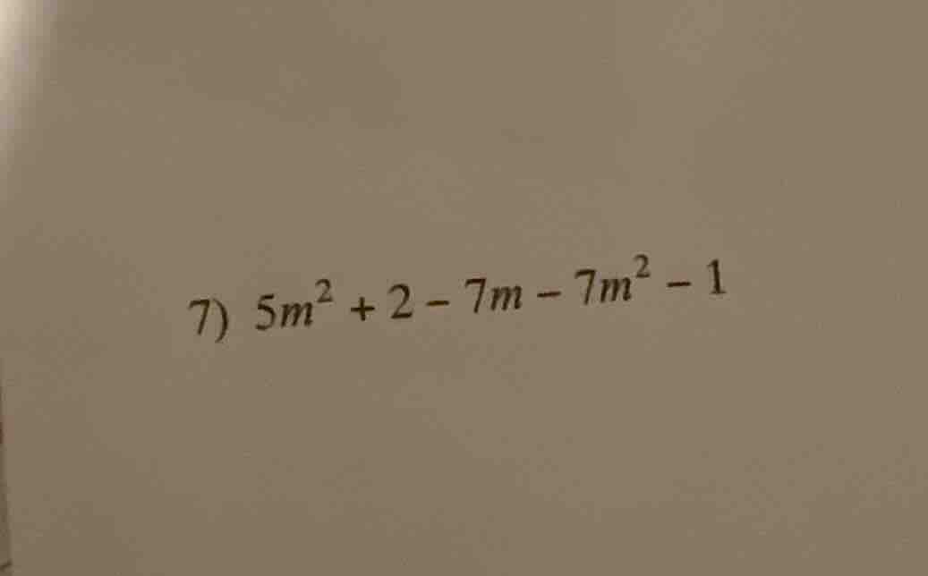 7) $5m^{2}+2-7m-7m^{2}-1$