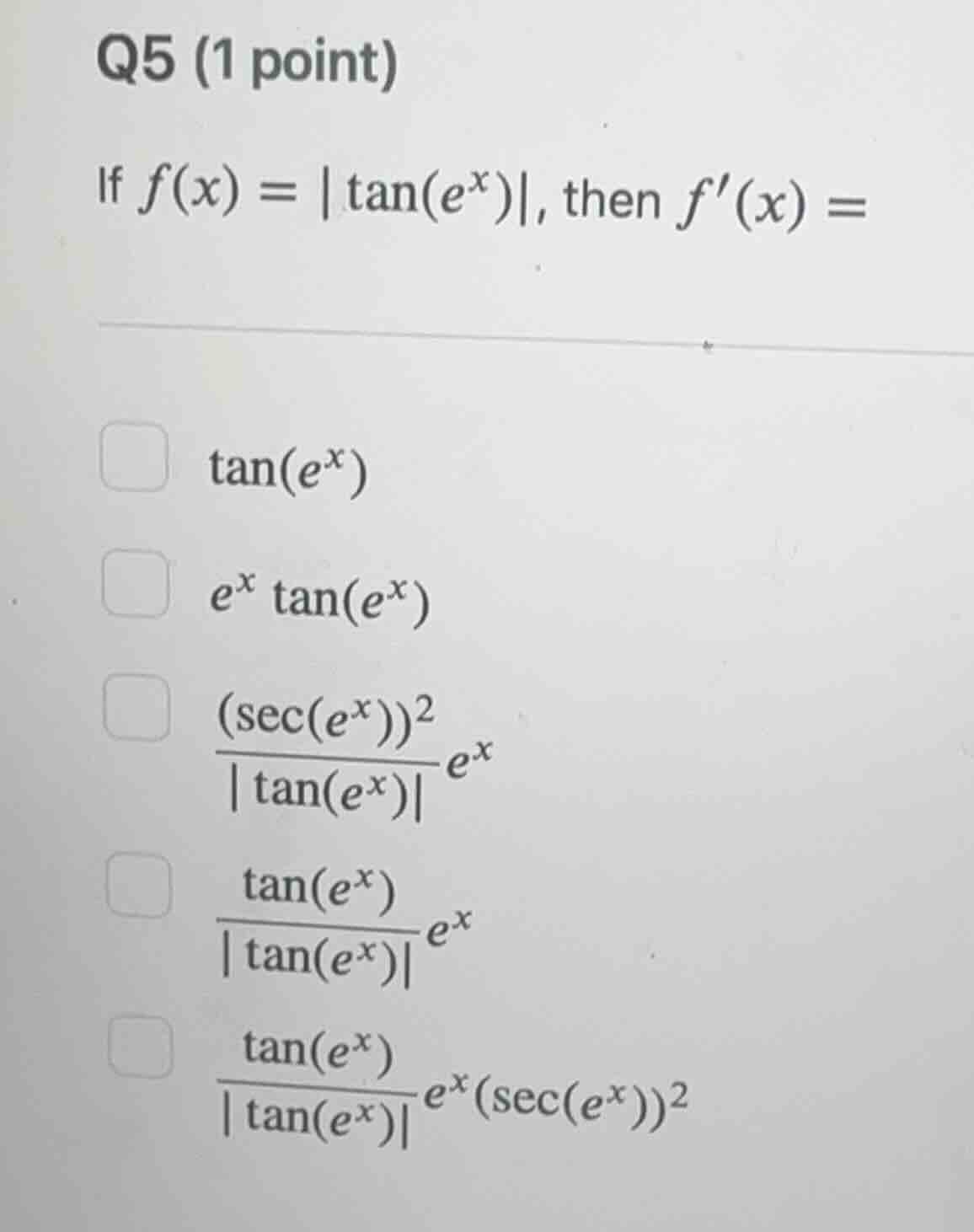 q5 (1 point) if $f(x) = |\\tan(e^x)|$, then $f(x) =$ $\tan(e^x)$ $e^x \…
