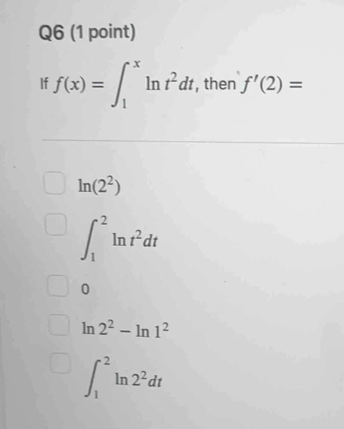 q6 (1 point) if $f(x) = \\int_{1}^{x} \\ln t^{2}dt$, then $f(2) =$ $\\l…