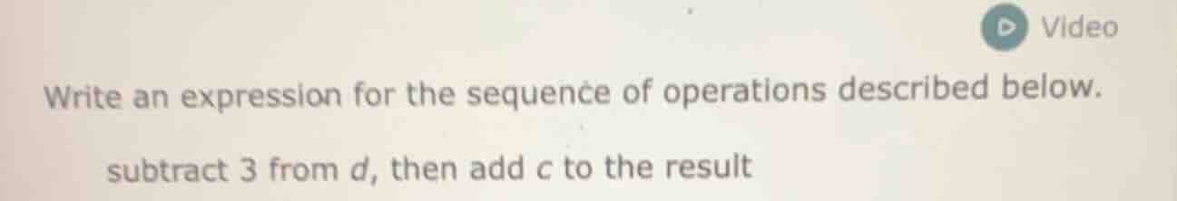 write an expression for the sequence of operations described below. sub…