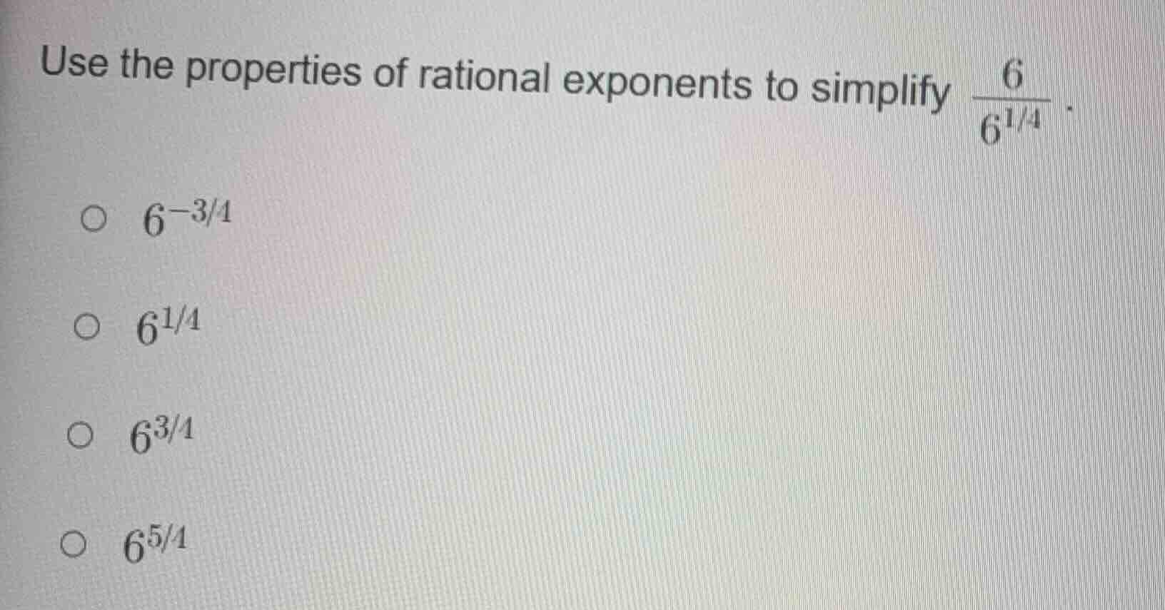 use the properties of rational exponents to simplify $\frac{6}{6^{1/4}}…