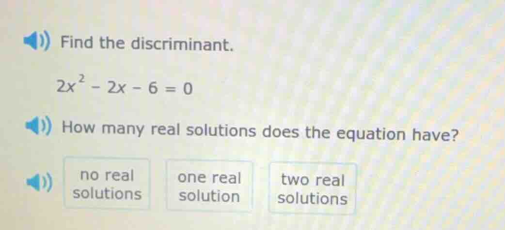 find the discriminant. $2x^{2}-2x-6=0$ how many real solutions does the…