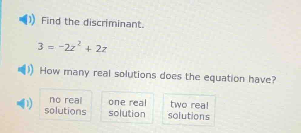 find the discriminant. $3 = -2z^{2} + 2z$ how many real solutions does …