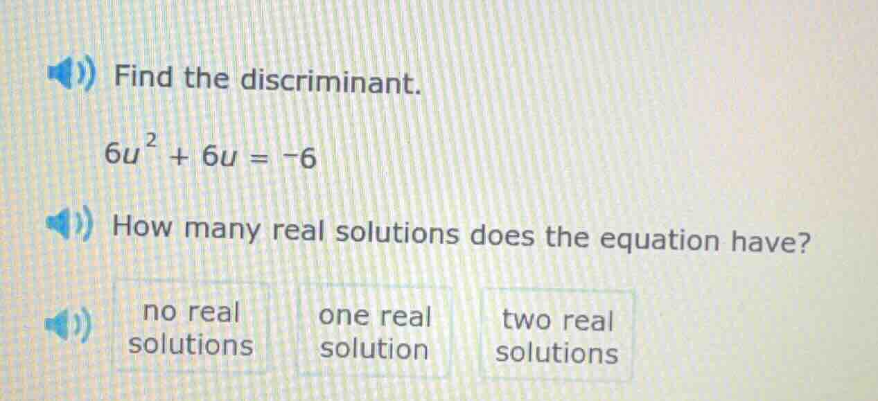 find the discriminant. $6u^2 + 6u = -6$ how many real solutions does th…