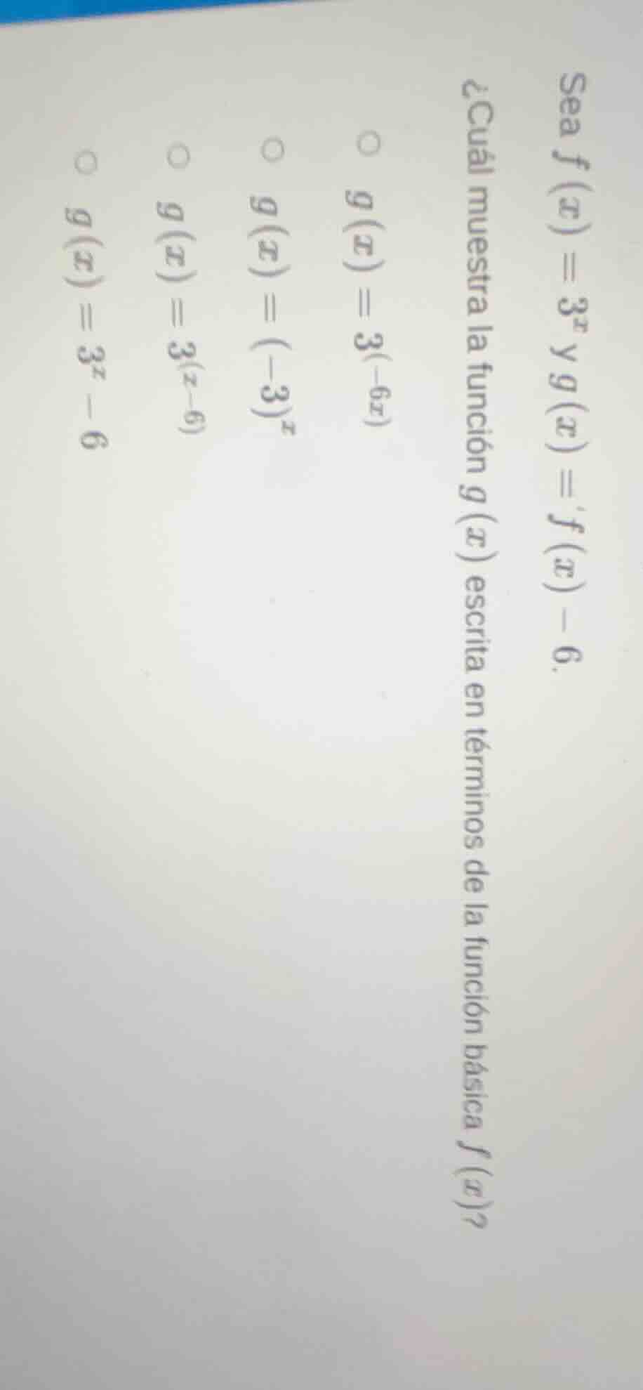 sea $f(x)=3^{x}$ y $g(x)=f(x)-6$. ¿cuál muestra la función $g(x)$ escri…