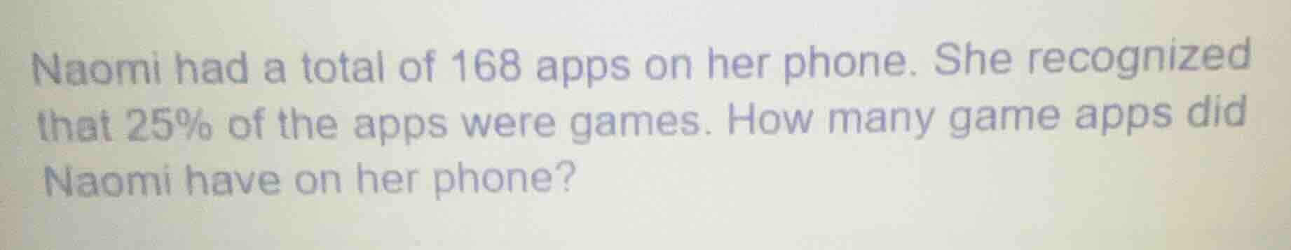 naomi had a total of 168 apps on her phone. she recognized that 25% of …
