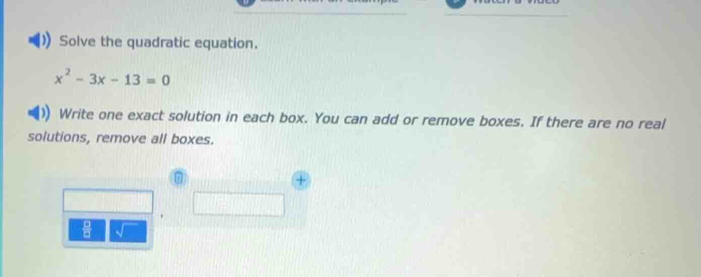 solve the quadratic equation. $x^2 - 3x - 13 = 0$ write one exact solut…