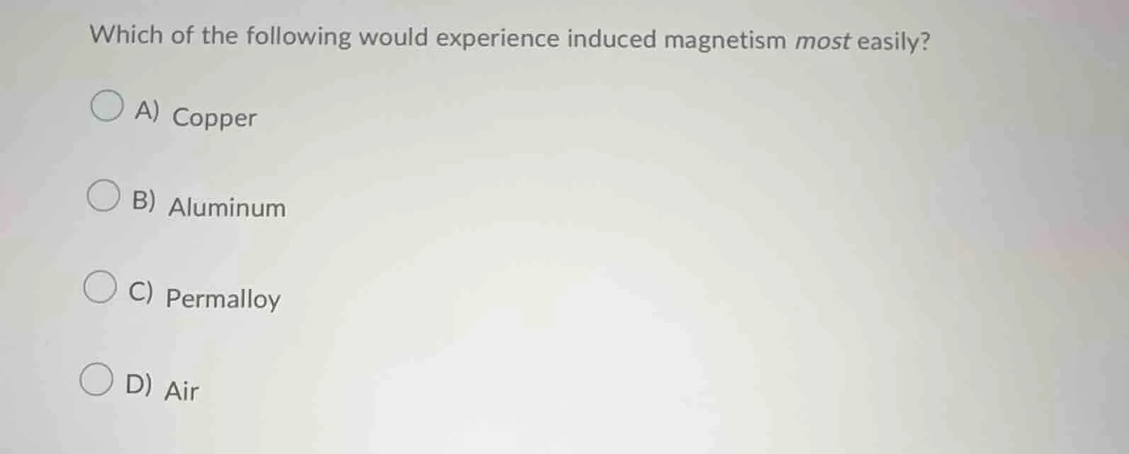which of the following would experience induced magnetism most easily? …