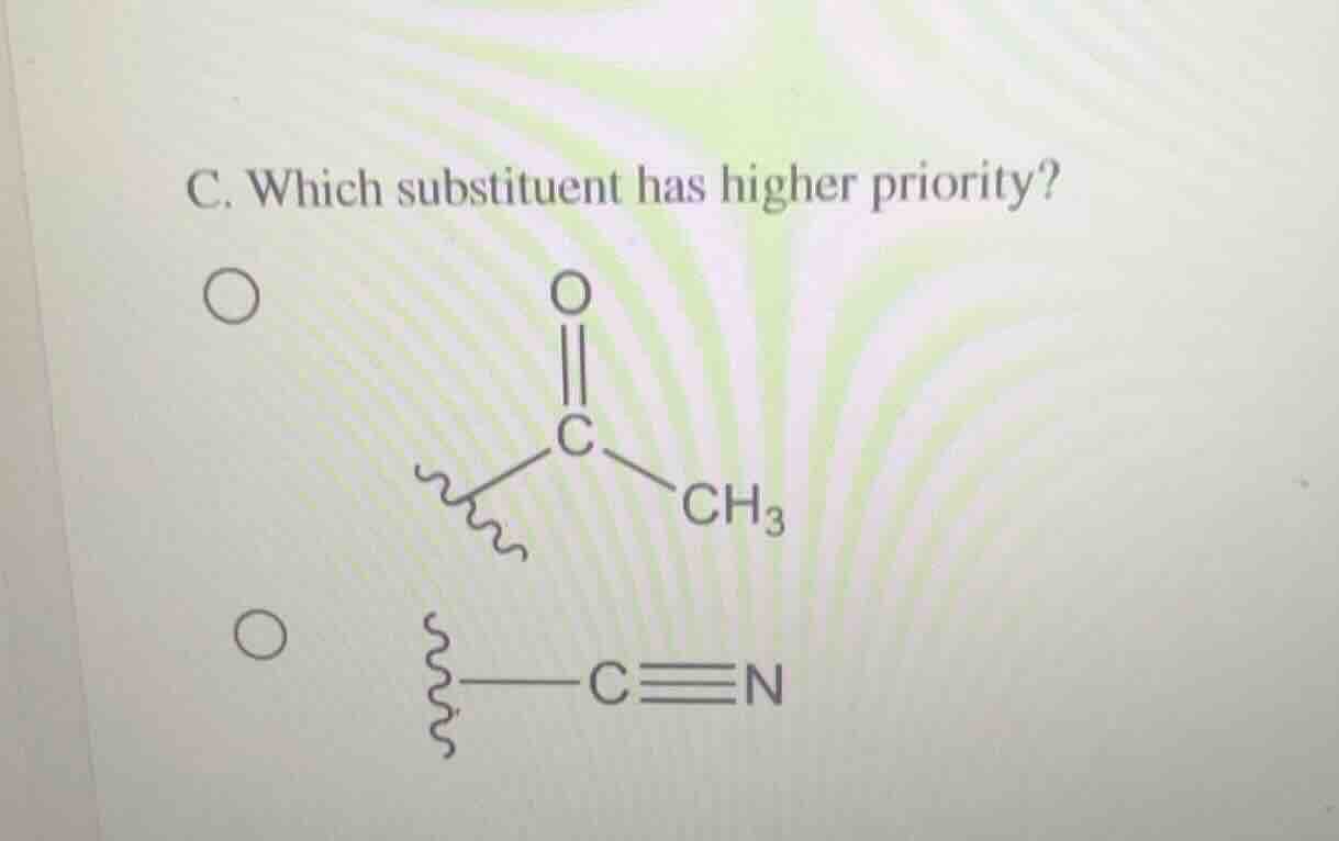 c. which substituent has higher priority? $ce{(ch3)c(=o)-}$ $ce{-c#n}$