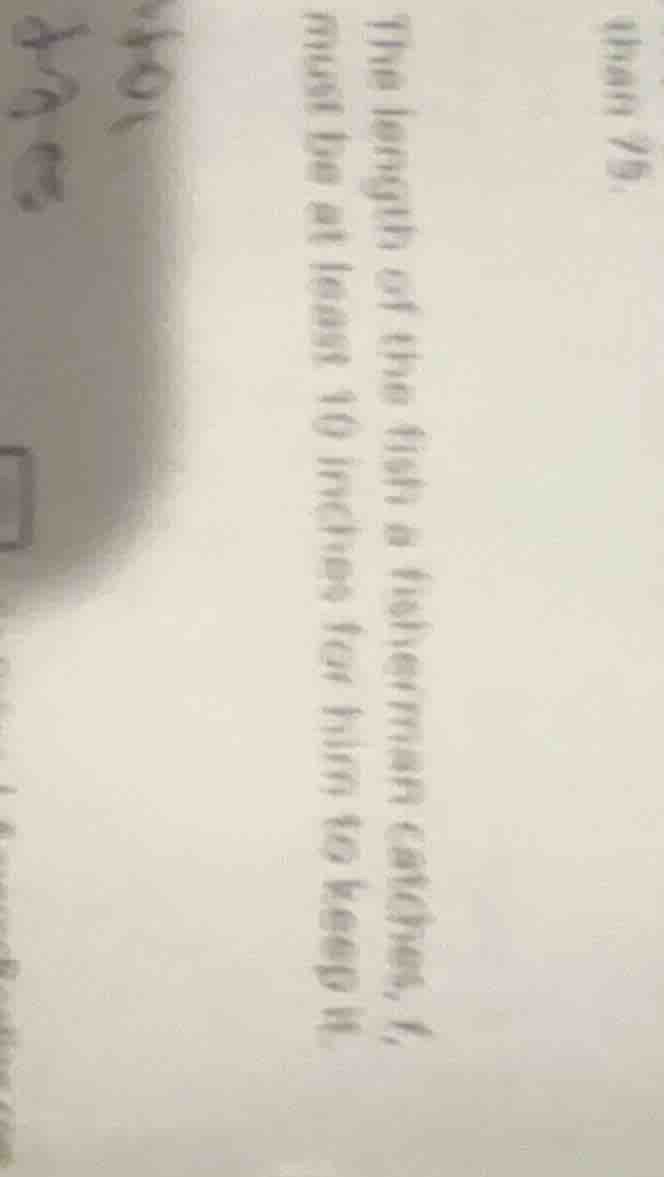 the length of the fish a fisherman catches, ( l ), must be at least 10 …