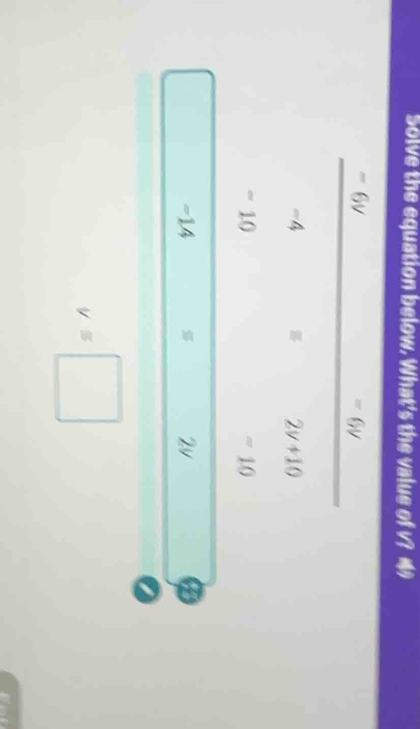 solve the equation below. whats the value of v? $-6v$ $-6v$ $-4 = 2v+10…