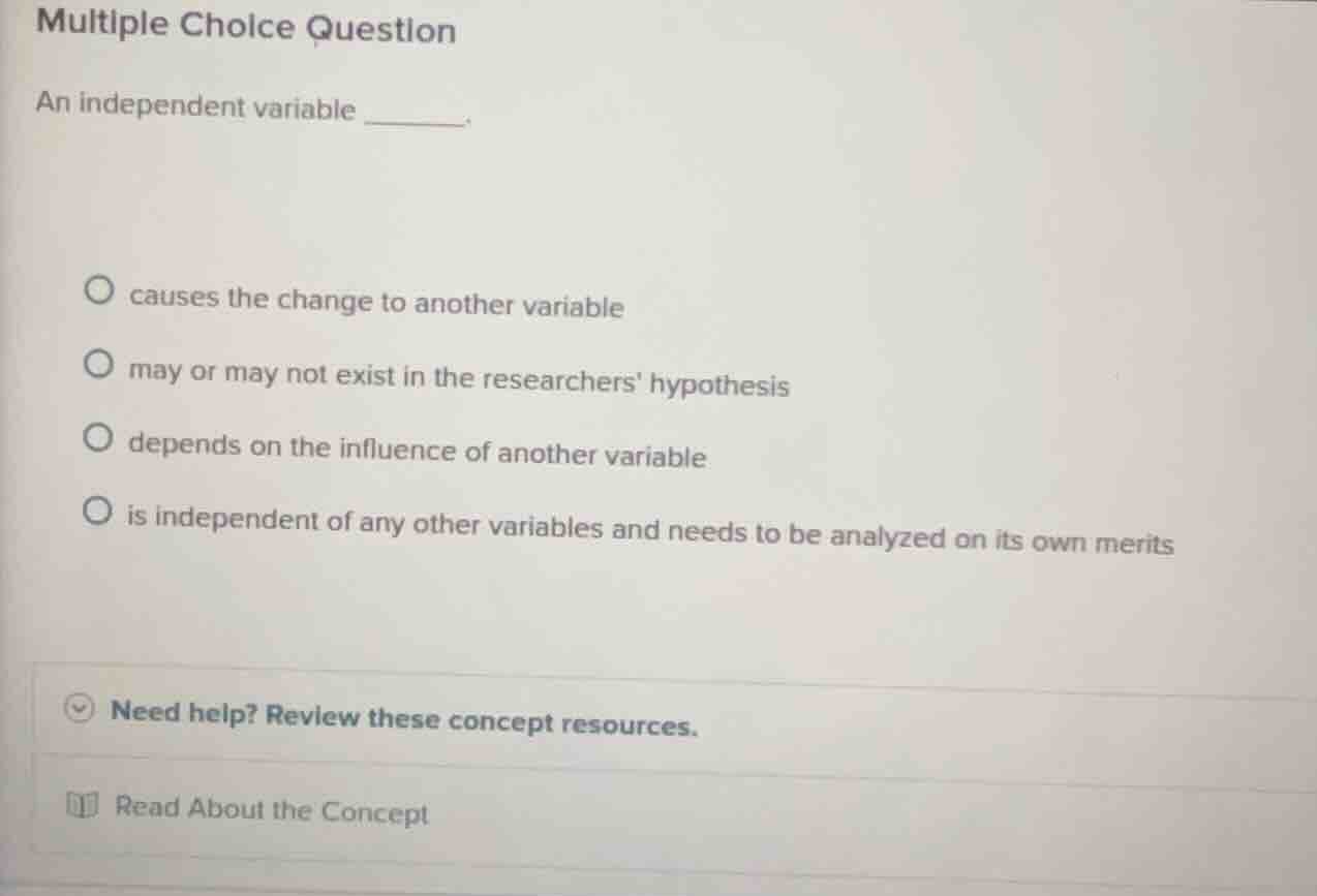multiple choice question an independent variable ______. causes the cha…