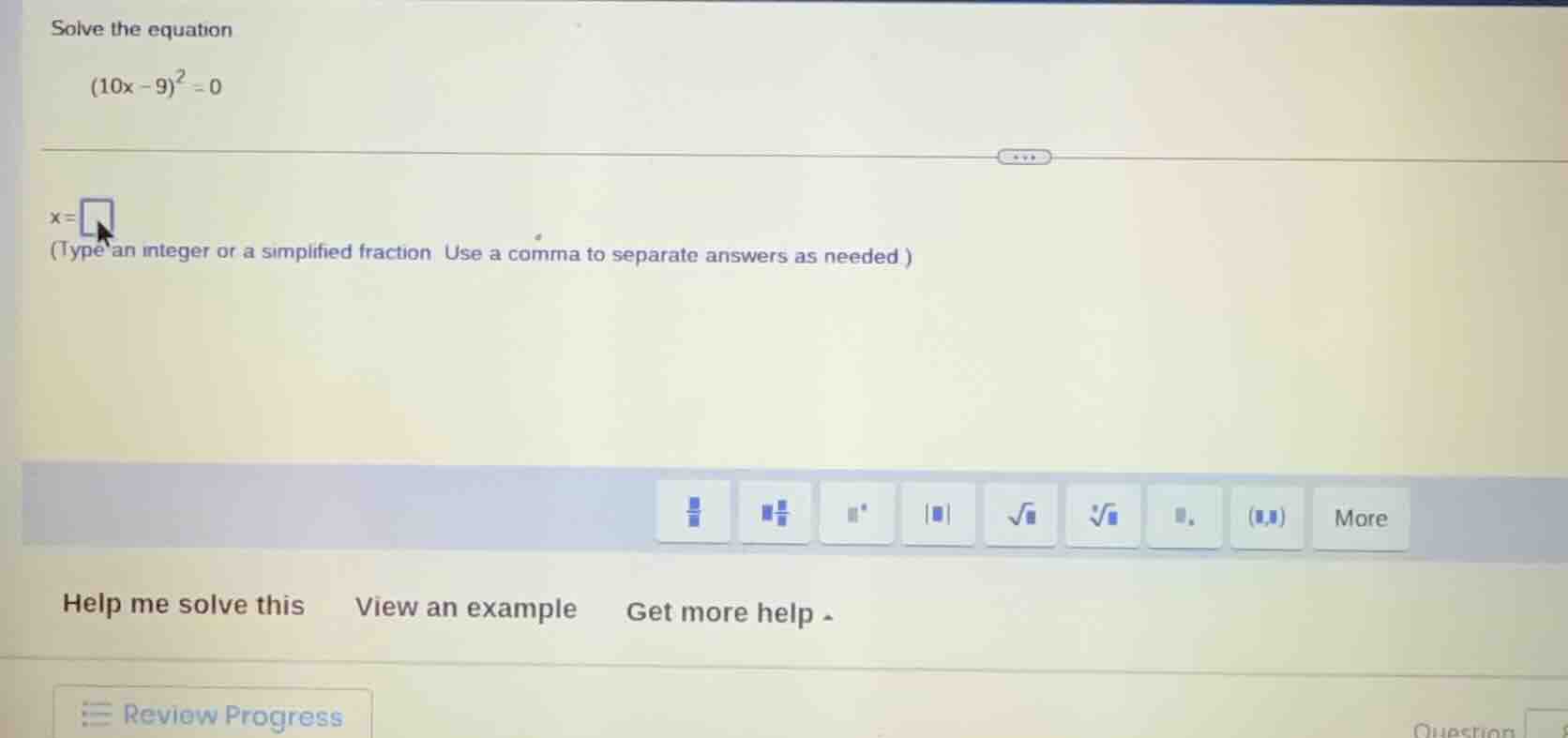 solve the equation $(10x - 9)^2 = 0$ $x=\\square$ (type an integer or a…