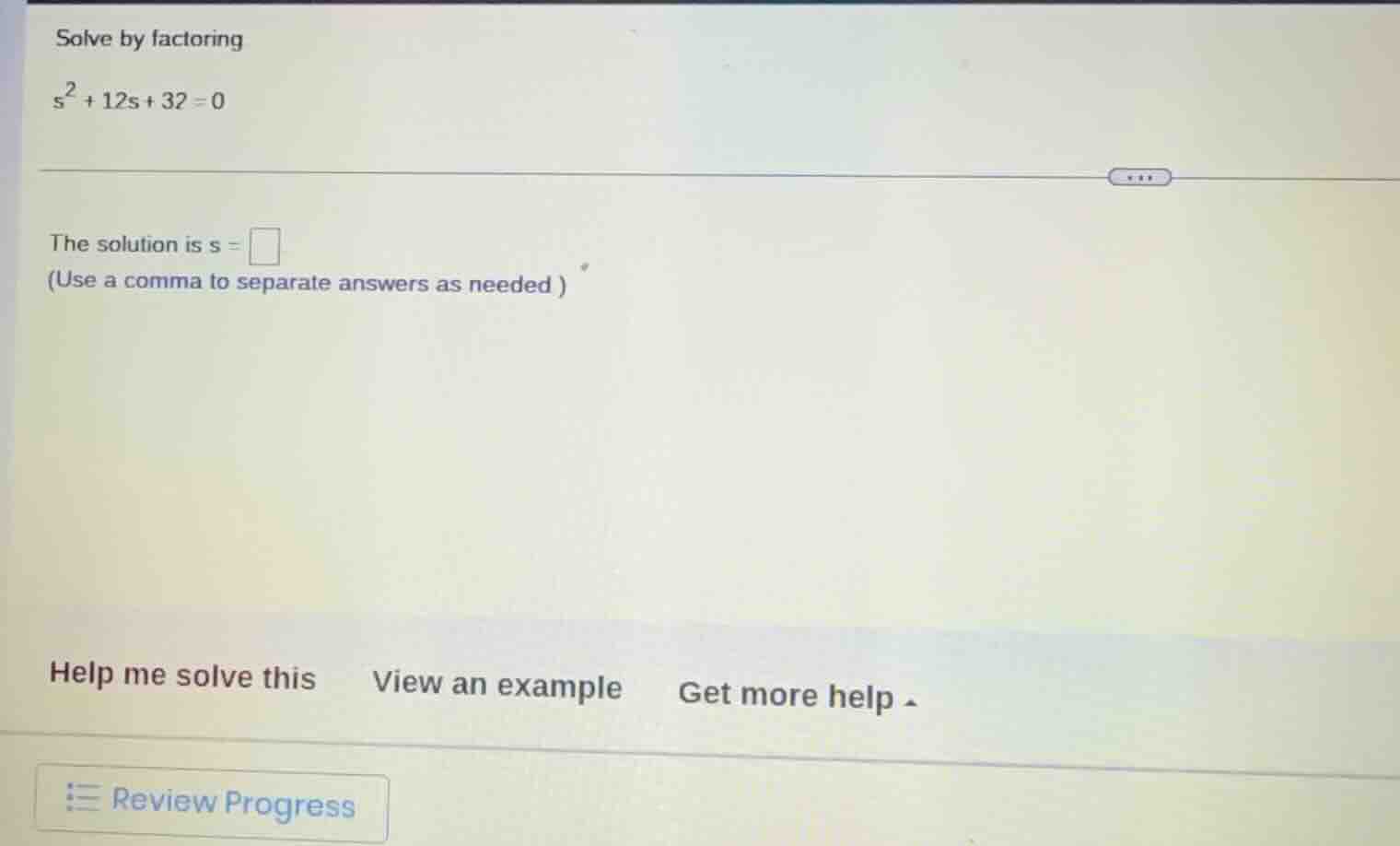 solve by factoring $s^2 + 12s + 32 = 0$ the solution is $s = $ (use a c…