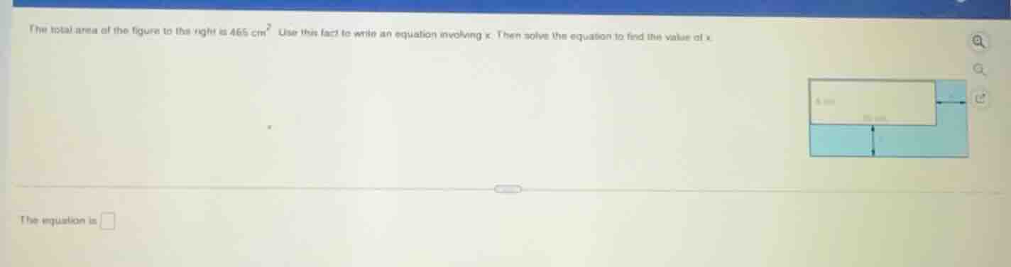 the total area of the figure to the right is 465 $\text{cm}^2$. use thi…