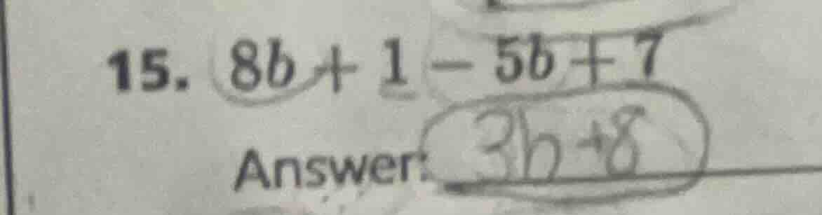 15. $8b + 1 - 5b + 7$ answer: $3b+8$