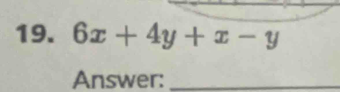 19. $6x + 4y + x - y$ answer: _______