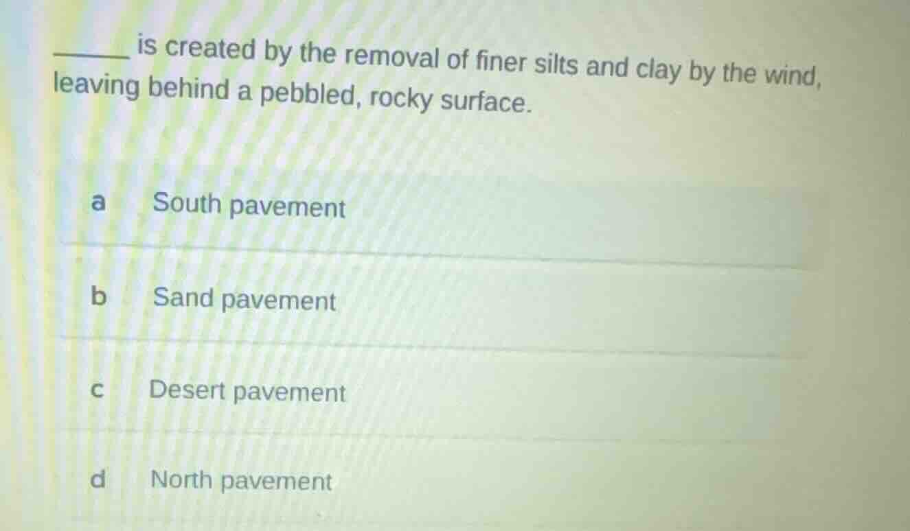 ______ is created by the removal of finer silts and clay by the wind, l…