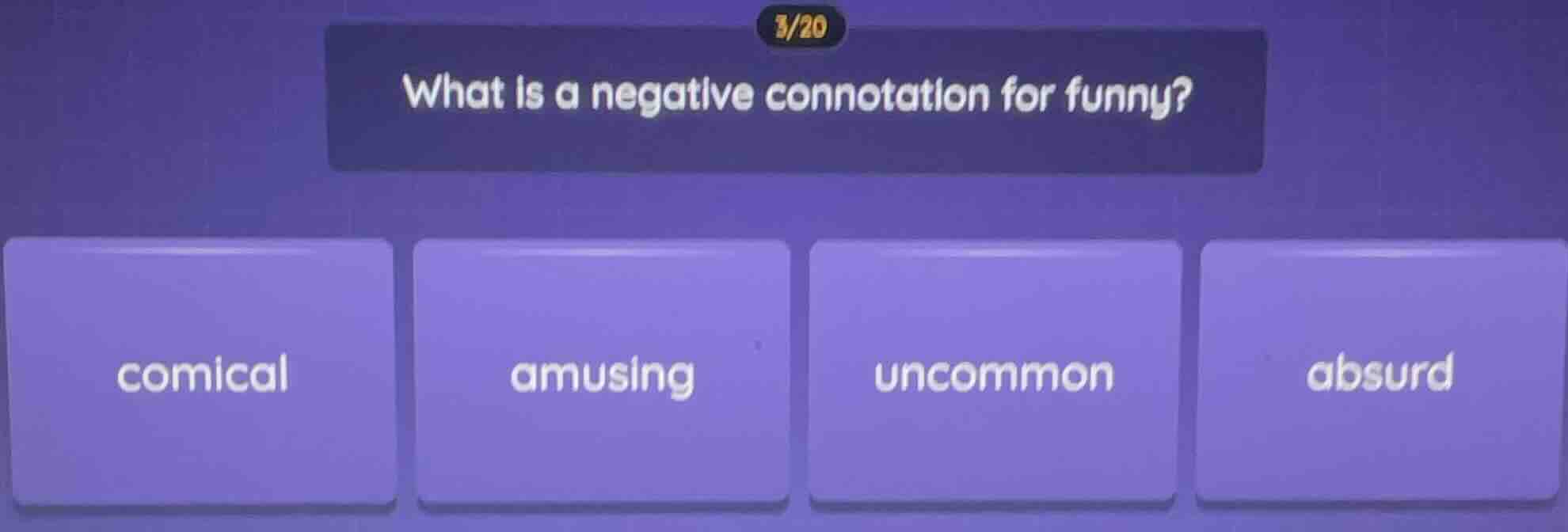 3/20 what is a negative connotation for funny? comical amusing uncommon…
