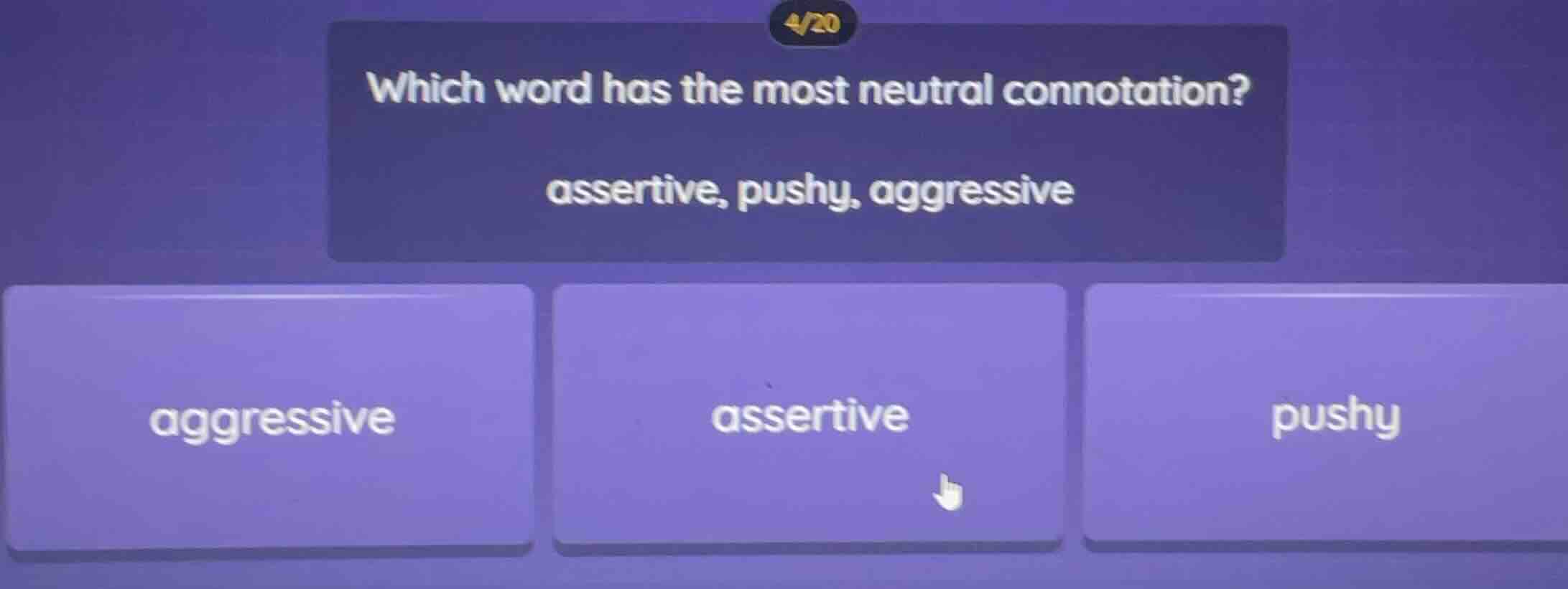 4/20 which word has the most neutral connotation? assertive, pushy, agg…