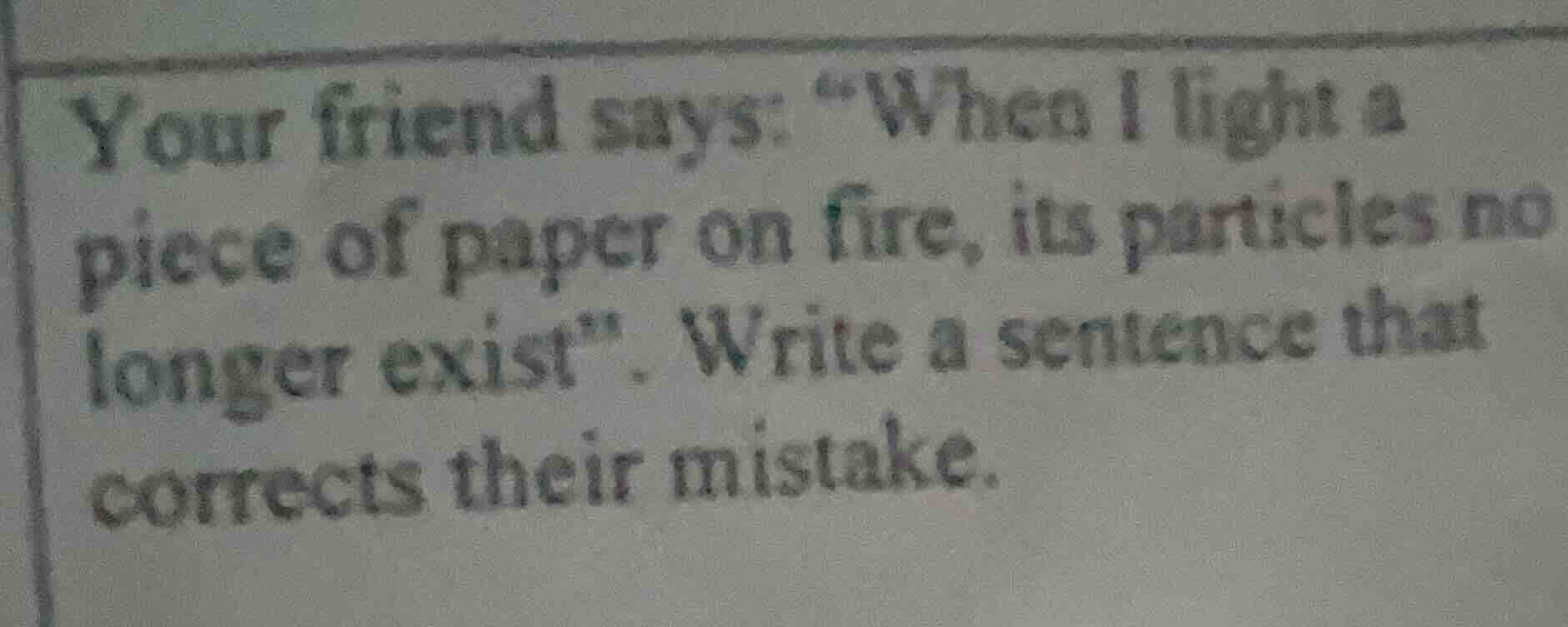your friend says: “when i light a piece of paper on fire, its particles…