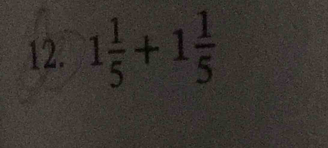 12. $1\\frac{1}{5}+1\\frac{1}{5}$